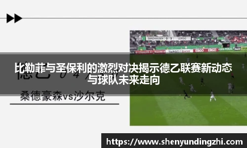 比勒菲与圣保利的激烈对决揭示德乙联赛新动态与球队未来走向