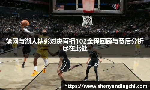 篮网与湖人精彩对决直播102全程回顾与赛后分析尽在此处