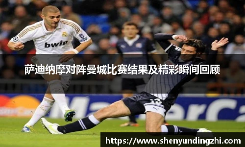 萨迪纳摩对阵曼城比赛结果及精彩瞬间回顾