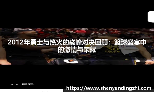 2012年勇士与热火的巅峰对决回顾：篮球盛宴中的激情与荣耀
