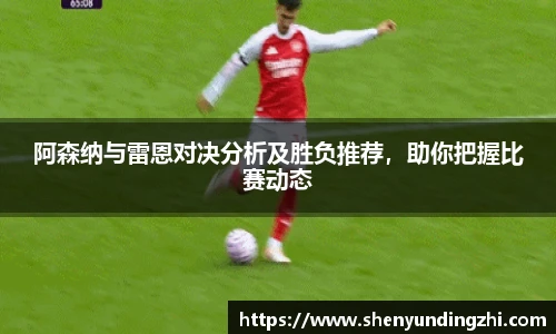 阿森纳与雷恩对决分析及胜负推荐，助你把握比赛动态